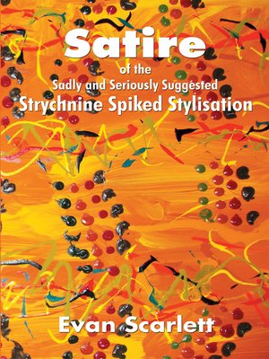 cover image of Satire of the Sadly and Seriously Suggested Strychnine Spiked Stylisation